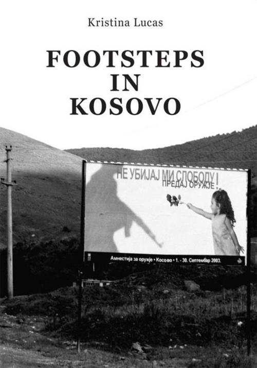 Cover of the book Footsteps in Kosovo by Kristina Lucas, Trafford Publishing