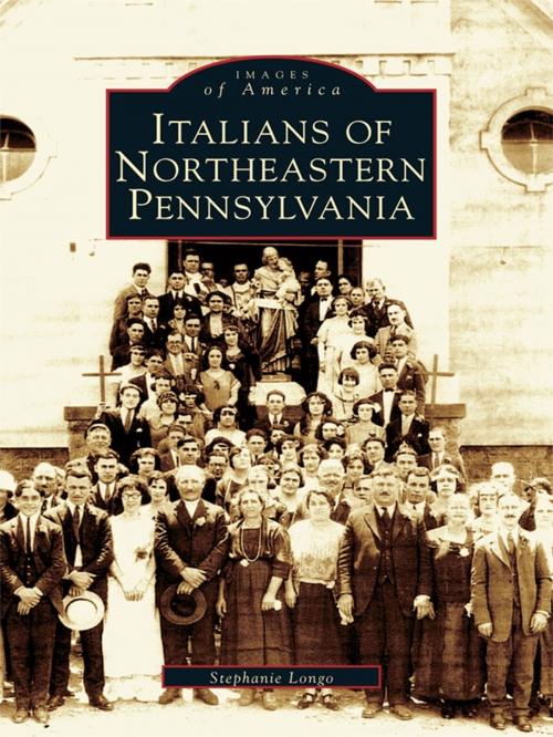 Cover of the book Italians of Northeastern Pennsylvania by Stephanie Longo, Arcadia Publishing Inc.