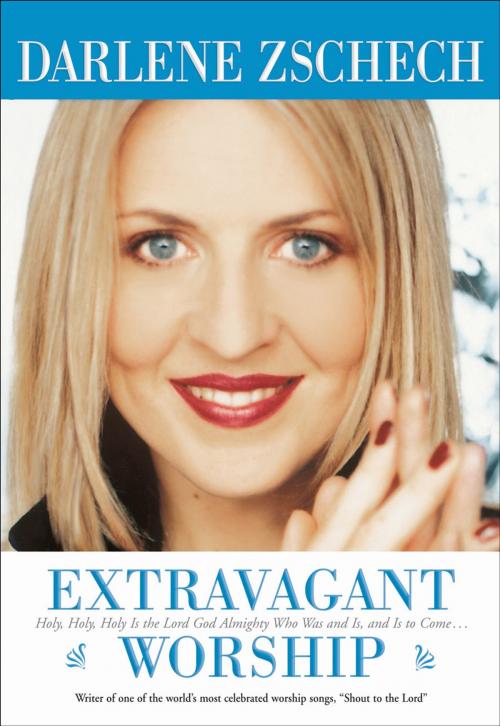 Cover of the book Extravagant Worship by Darlene Zschech, Baker Publishing Group
