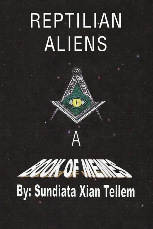 Cover of the book Reptilian Aliens a Book of Memes by Sundiata Xian Tellem, Xlibris US