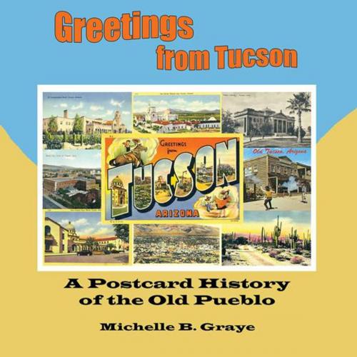 Cover of the book Greetings from Tucson by Michelle B. Graye, AuthorHouse
