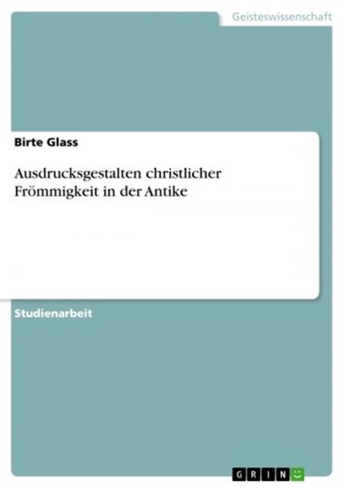 Cover of the book Ausdrucksgestalten christlicher Frömmigkeit in der Antike by Birte Glass, GRIN Verlag