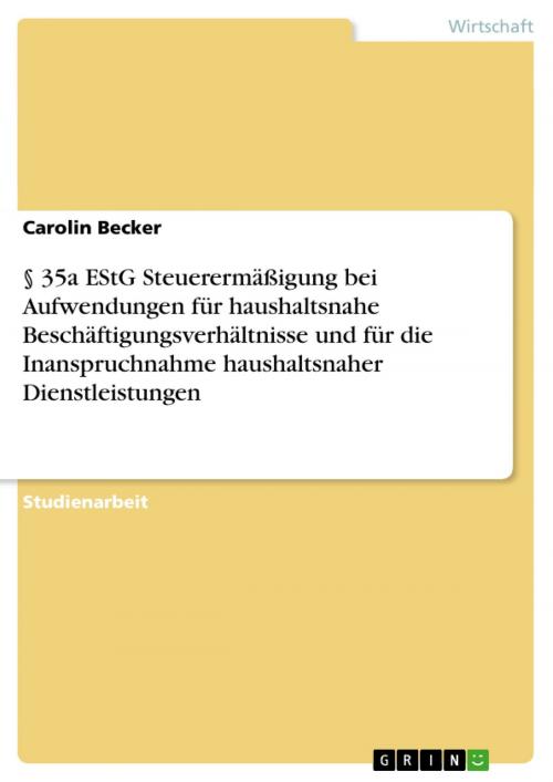 Cover of the book § 35a EStG Steuerermäßigung bei Aufwendungen für haushaltsnahe Beschäftigungsverhältnisse und für die Inanspruchnahme haushaltsnaher Dienstleistungen by Carolin Becker, GRIN Verlag