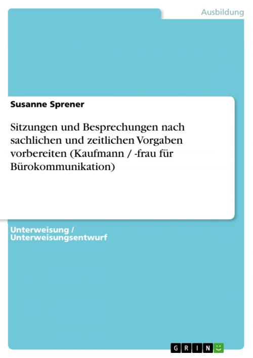 Cover of the book Sitzungen und Besprechungen nach sachlichen und zeitlichen Vorgaben vorbereiten (Kaufmann / -frau für Bürokommunikation) by Susanne Sprener, GRIN Verlag