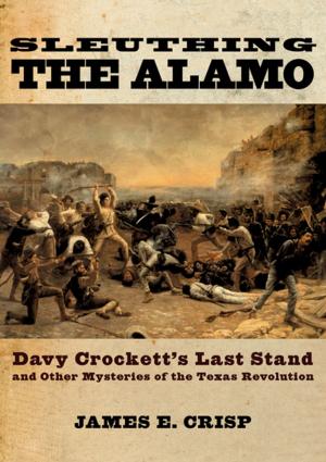 Book cover of Sleuthing the Alamo:Davy Crockett's Last Stand and Other Mysteries of the Texas Revolution