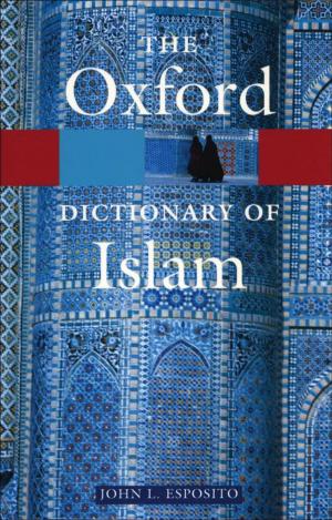 Cover of the book The Oxford Dictionary of Islam by Syed Jazib Reza Kazmi