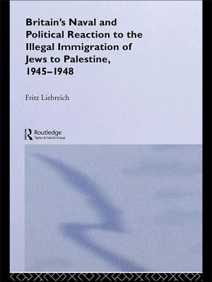 Cover of the book Britain's Naval and Political Reaction to the Illegal Immigration of Jews to Palestine, 1945-1949 by Sir George Nicholls