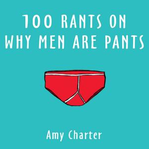 Cover of the book 100 Rants On Why Men Are Pants by Victor Canning
