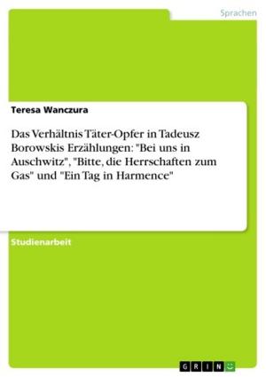 Book cover of Das Verhältnis Täter-Opfer in Tadeusz Borowskis Erzählungen: 'Bei uns in Auschwitz', 'Bitte, die Herrschaften zum Gas' und 'Ein Tag in Harmence'