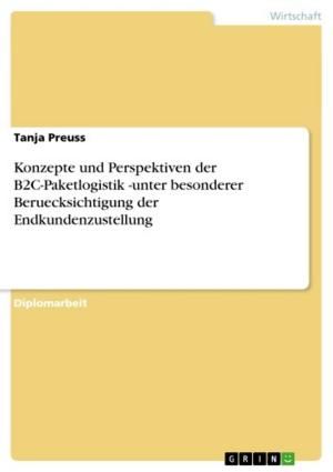 Cover of the book Konzepte und Perspektiven der B2C-Paketlogistik -unter besonderer Beruecksichtigung der Endkundenzustellung by Riccardo Bonfranchi