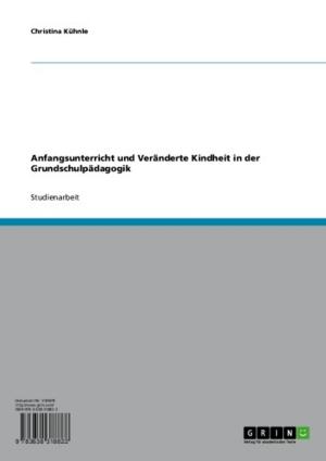 Cover of the book Anfangsunterricht und Veränderte Kindheit in der Grundschulpädagogik by Marco Pfrang