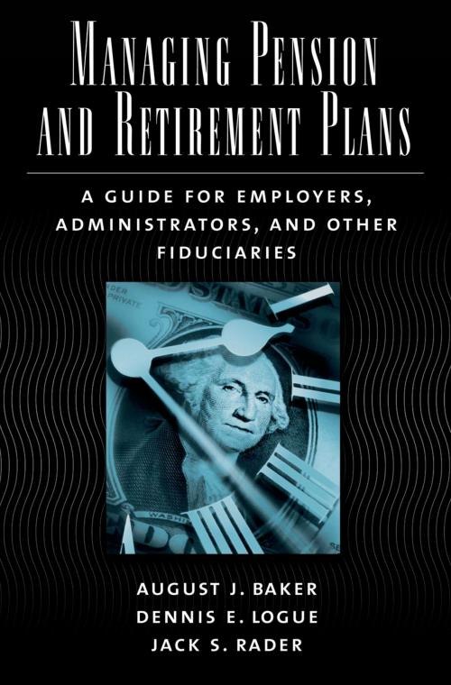 Cover of the book Managing Pension and Retirement Plans by August J. Baker, Dennis E. Logue, Jack S. Rader, Oxford University Press