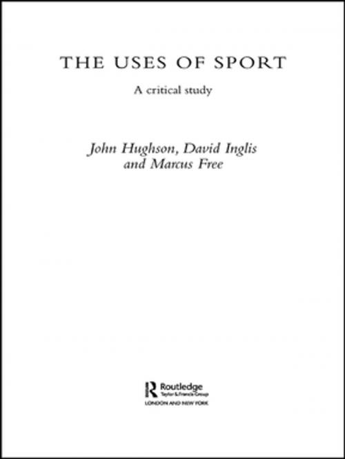 Cover of the book The Uses of Sport by John Hughson, David Inglis, Marcus W. Free, Taylor and Francis