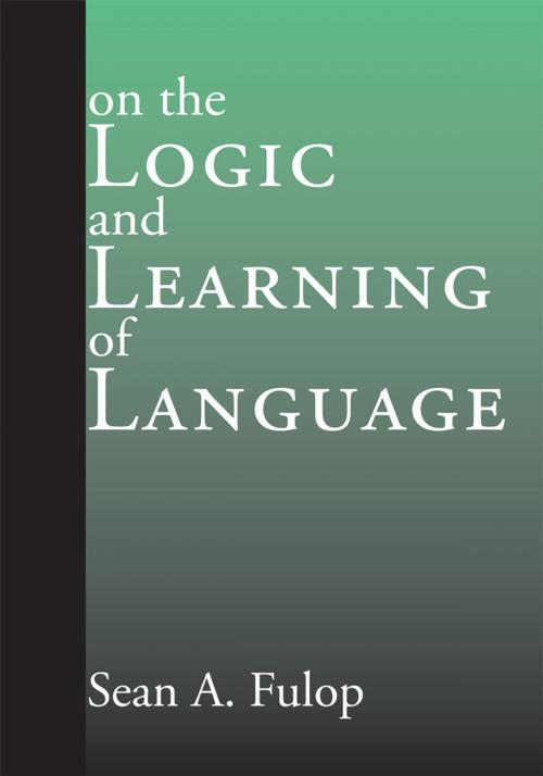 Cover of the book On the Logic and Learning of Language by Sean A. Fulop, Trafford Publishing
