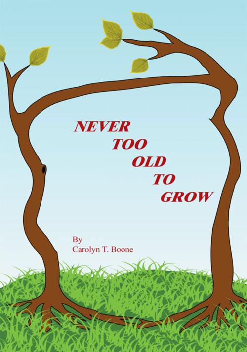Cover of the book Never Too Old to Grow by Carolyn Boone, AuthorHouse