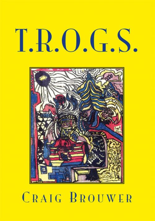 Cover of the book T.R.O.G.S. Book One by Craig Brouwer, Xlibris US