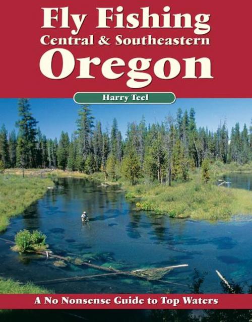 Cover of the book Fly Fishing Central & Southeastern Oregon by Harry Teel, No Nonsense Fly Fishing Guidebooks