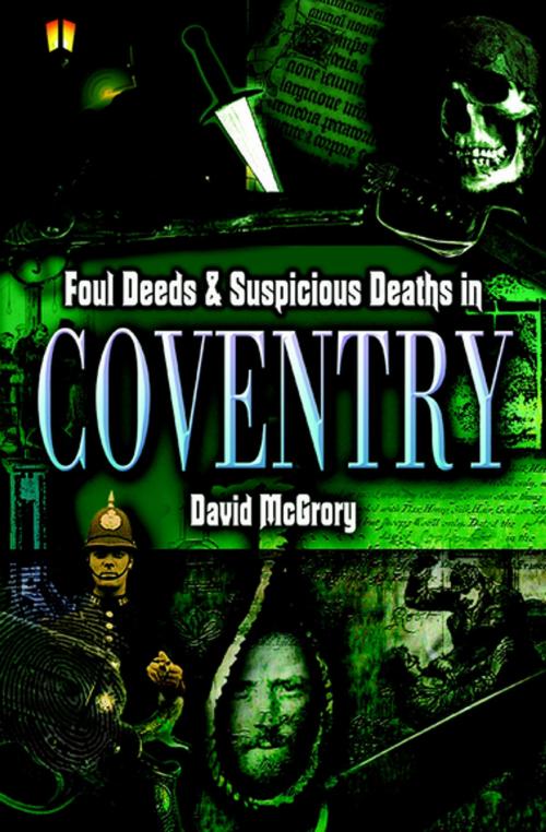Cover of the book Foul Deeds & Suspicious Deaths in Coventry by David McGrory, Pen & Sword Books