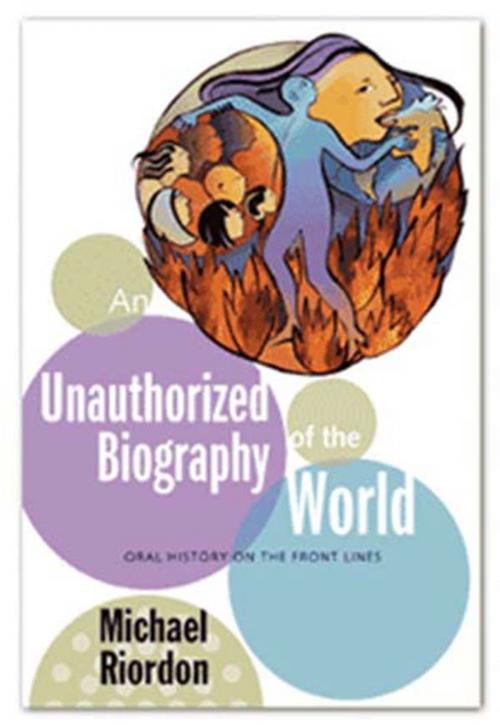 Cover of the book An Unauthorized Biography of the World by Michael Riordon, Between the Lines