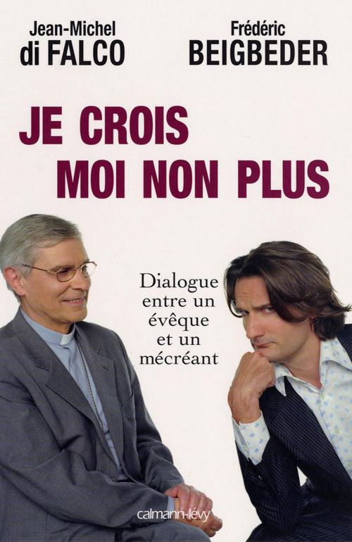 Cover of the book Je crois Moi non plus by Frédéric Beigbeder, Monseigneur Jean-Michel Di Falco, Calmann-Lévy