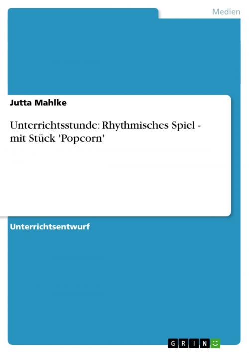 Cover of the book Unterrichtsstunde: Rhythmisches Spiel - mit Stück 'Popcorn' by Jutta Mahlke, GRIN Verlag