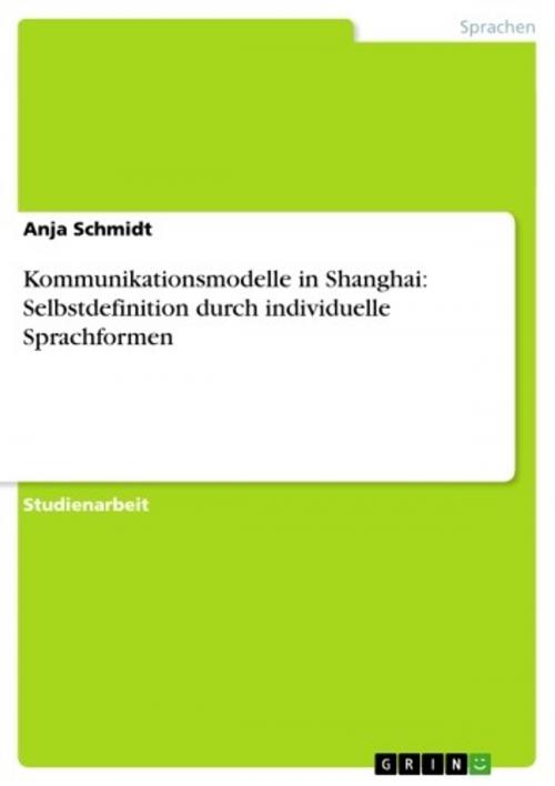 Cover of the book Kommunikationsmodelle in Shanghai: Selbstdefinition durch individuelle Sprachformen by Anja Schmidt, GRIN Verlag