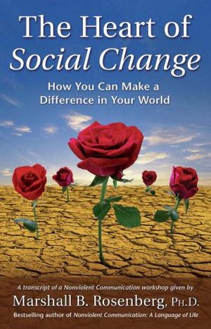 Cover of the book The Heart of Social Change: How to Make a Difference in Your World by Marshall Rosenberg