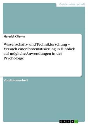 Cover of the book Wissenschafts- und Technikforschung -- Versuch einer Systematisierung in Hinblick auf mögliche Anwendungen in der Psychologie by Julia Bleffert