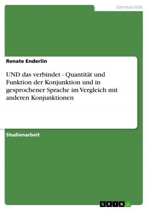 Cover of the book UND das verbindet - Quantität und Funktion der Konjunktion und in gesprochener Sprache im Vergleich mit anderen Konjunktionen by Ilona Hündgen