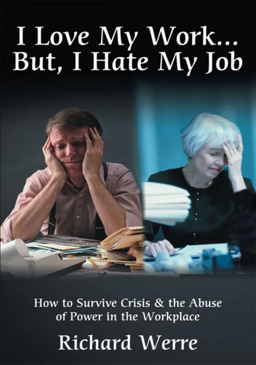 Cover of the book I Love My Work But, I Hate My Job by Richard Werre, iUniverse