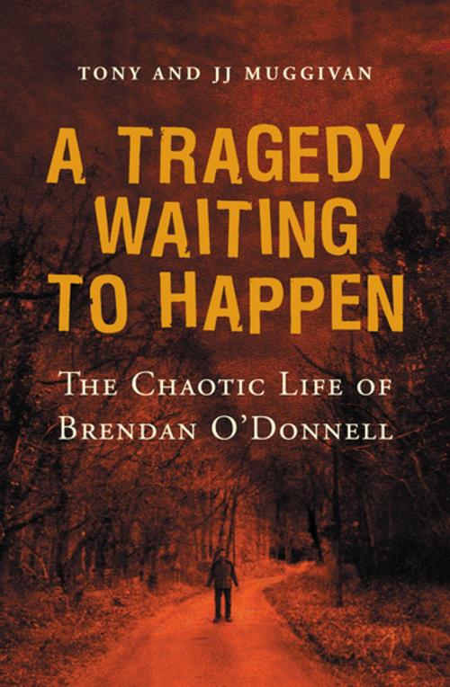 Cover of the book A Tragedy Waiting to Happen – The Chaotic Life of Brendan O’Donnell by JJ Muggivan, Tony Muggivan, Gill Books