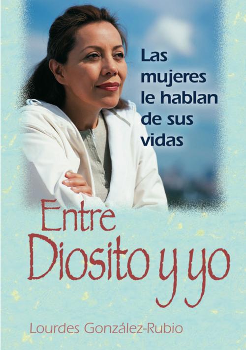 Cover of the book Entre Diosito y yo by Lourdes Gonzalez-Rubio, Liguori Publications