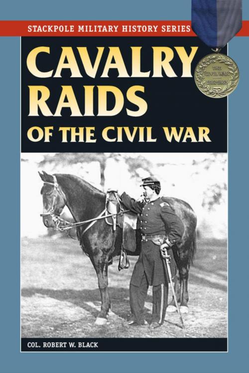 Cover of the book Cavalry Raids of the Civil War by Robert W. Black, Stackpole Books