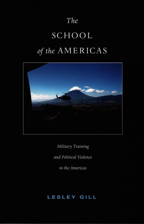 Cover of the book The School of the Americas by Lesley Gill, Gilbert M. Joseph, Emily S. Rosenberg, Duke University Press