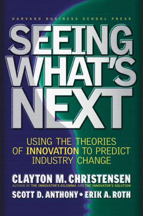 Cover of the book Seeing What's Next by Clayton M. Christensen, Scott D. Anthony, Erik A. Roth, Harvard Business Review Press