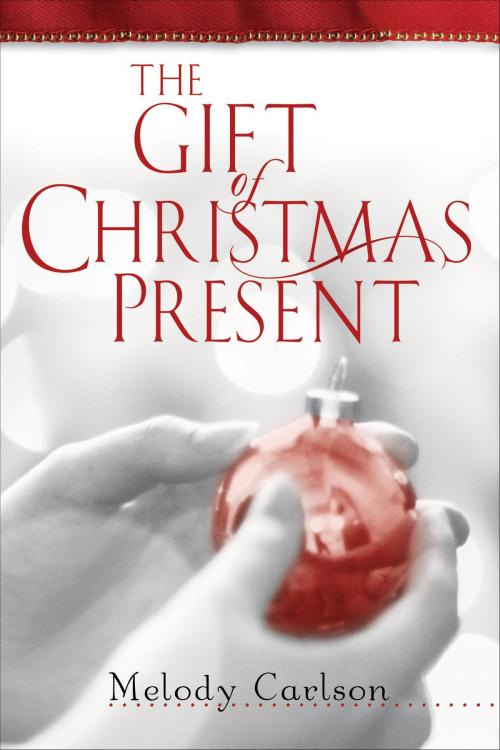 Cover of the book Gift of Christmas Present, The by Melody Carlson, Baker Publishing Group