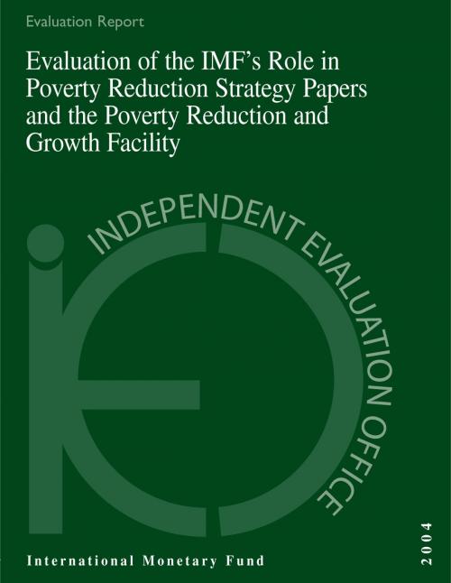 Cover of the book Evaluation of the IMF's Role in Poverty Reduction Strategy Papers and the Poverty Reduction and Growth Facility by David Mr. Goldsbrough, Isabelle Mrs. Mateos y Lago, Martin Mr. Kaufman, Daouda Mr. Sembene, T. Mr. Tsikata, Steve Mr. Kayizzi-Mugerwa, Alex Mr. Segura-Ubiergo, Jeffrey Allen Mr. Chelsky, INTERNATIONAL MONETARY FUND