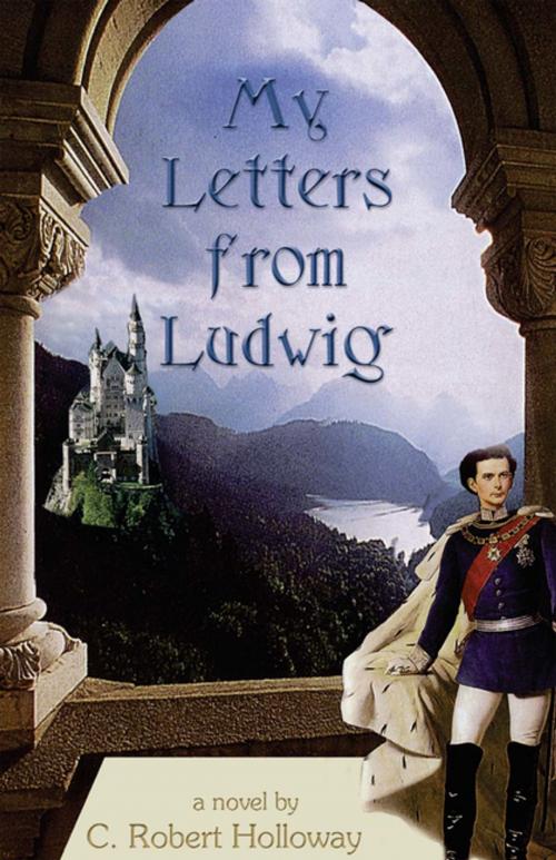 Cover of the book My Letters from Ludwig by C. Robert Holloway, Xlibris US