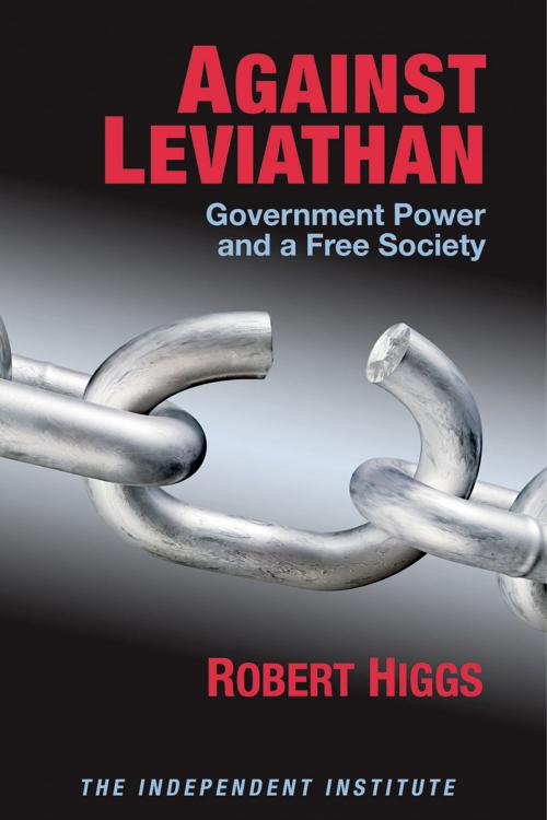 Cover of the book Against Leviathan: Government Power and a Free Society by Robert Higgs, Independent Institute