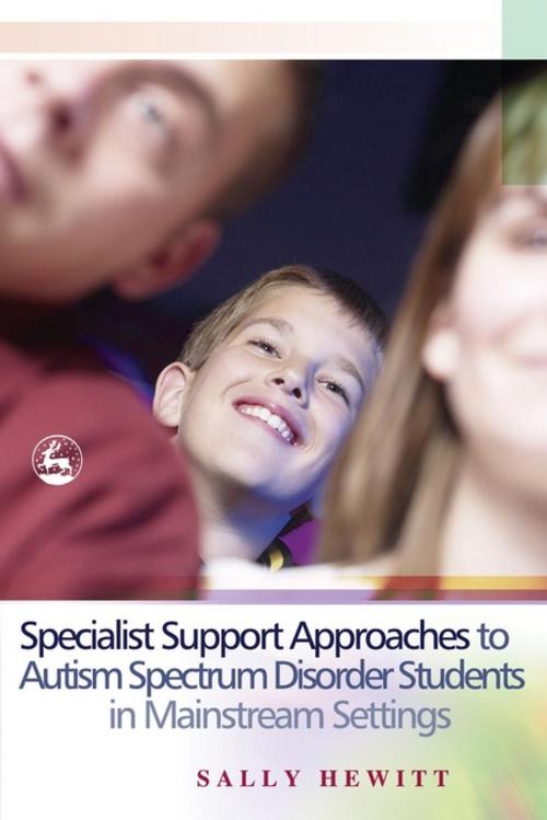 Cover of the book Specialist Support Approaches to Autism Spectrum Disorder Students in Mainstream Settings by Sally Hewitt, Jessica Kingsley Publishers