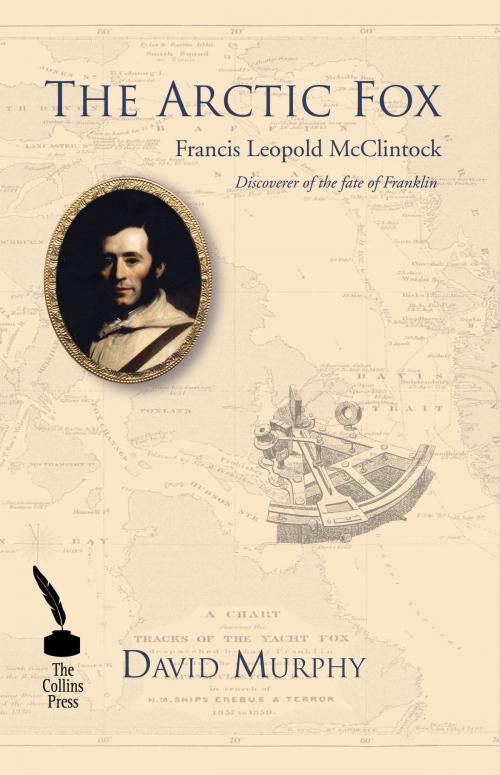 Cover of the book The Arctic Fox: Francis Leopold McClintock: Discoverer of the fate of Franklin by David Murphy, The Collins Press