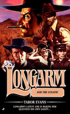 Book cover of Longarm 318: Longarm and the Lunatic