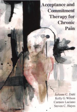 Cover of the book Acceptance and Commitment Therapy for Chronic Pain by Kevin Gyoerkoe, PsyD, ACT, Pamela Wiegartz, PhD, ACT