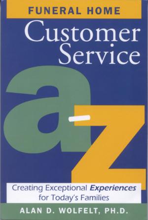 Cover of the book Funeral Home Customer Service AZ by Kirby J. Duvall, MD, Alan D. Wolfelt, PhD