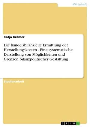 Cover of the book Die handelsbilanzielle Ermittlung der Herstellungskosten - Eine systematische Darstellung von Möglichkeiten und Grenzen bilanzpolitischer Gestaltung by Maritta Schwartz