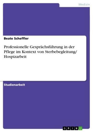 Cover of the book Professionelle Gesprächsführung in der Pflege im Kontext von Sterbebegleitung/ Hospizarbeit by Alexandra Krüger