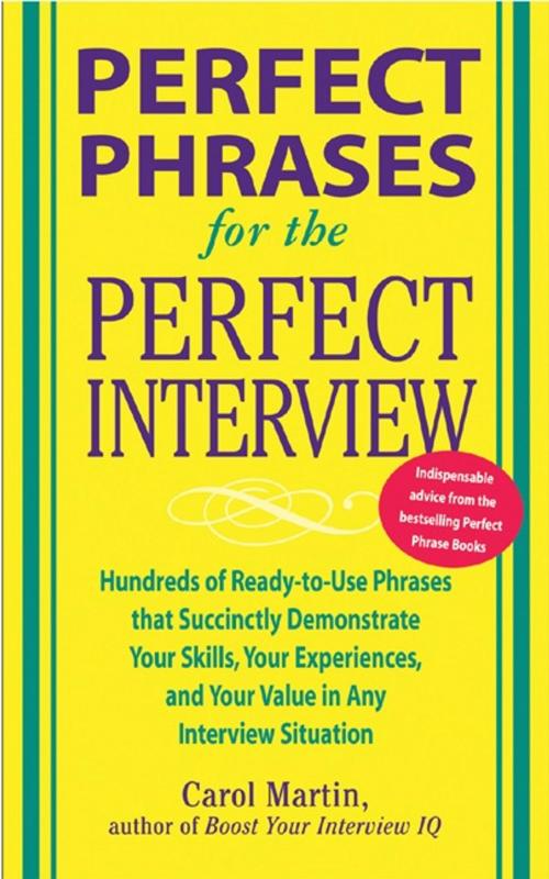 Cover of the book Perfect Phrases for the Perfect Interview: Hundreds of Ready-to-Use Phrases That Succinctly Demonstrate Your Skills, Your Experience and Your Value in Any Interview Situation by Carole Martin, McGraw-Hill Education