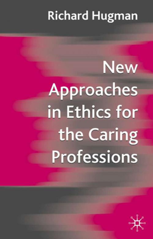 Cover of the book New Approaches in Ethics for the Caring Professions by Richard Hugman, Palgrave Macmillan