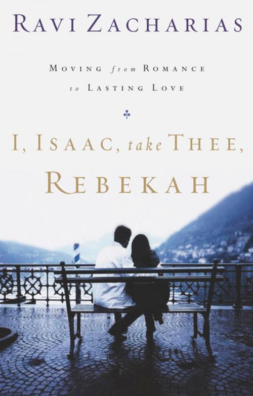 Cover of the book I, Isaac, Take Thee, Rebekah by Ravi Zacharias, Thomas Nelson