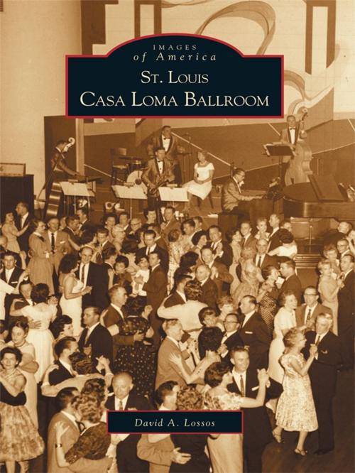 Cover of the book St. Louis Casa Loma Ballroom by David A. Lossos, Arcadia Publishing Inc.